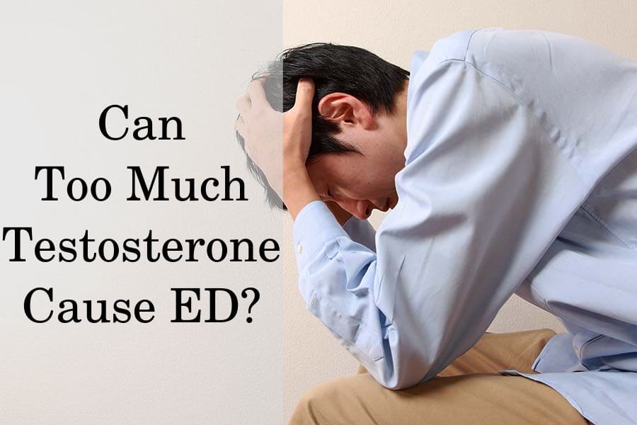 Can too much testosterone cause ED?